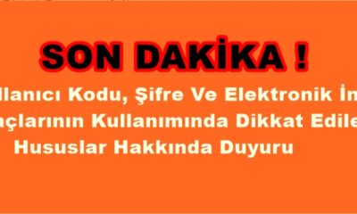 Kullanıcı Kodu, Şifre Ve Elektronik İmza Araçlarının Kullanımında Dikkat Edilecek Hususlar Hakkında Duyuru